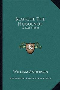 Blanche The Huguenot