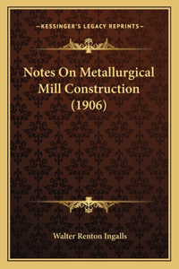 Notes On Metallurgical Mill Construction (1906)