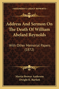 Address And Sermon On The Death Of William Abelard Reynolds