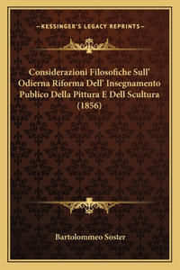 Considerazioni Filosofiche Sull' Odierna Riforma Dell' Insegnamento Publico Della Pittura E Dell Scultura (1856)