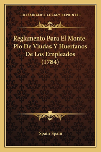 Reglamento Para El Monte-Pio De Viudas Y Huerfanos De Los Empleados (1784)