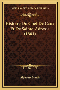 Histoire Du Chef De Caux Et De Sainte-Adresse (1881)