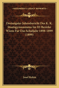 Dreissigster Jahresbericht Des K. K. Staatsgymnasiums Im III Bezirke Wiens Fur Das Schuljahr 1898-1899 (1899)