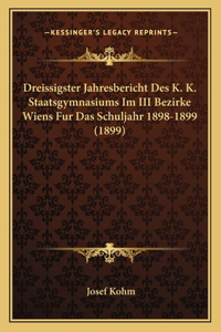 Dreissigster Jahresbericht Des K. K. Staatsgymnasiums Im III Bezirke Wiens Fur Das Schuljahr 1898-1899 (1899)