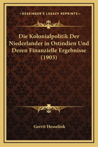 Die Kolonialpolitik Der Niederlander in Ostindien Und Deren Finanzielle Ergebnisse (1903)