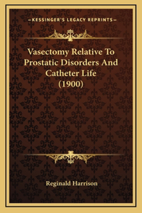 Vasectomy Relative To Prostatic Disorders And Catheter Life (1900)