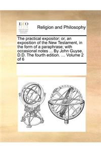 The Practical Expositor: Or, an Exposition of the New Testament, in the Form of a Paraphrase; With Occasional Notes ... by John Guyse, D.D. the Fourth Edition. ... Volume 2 