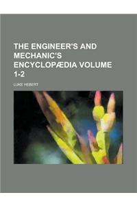 The Engineer's and Mechanic's Encyclopaedia Volume 1-2