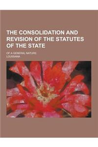 The Consolidation and Revision of the Statutes of the State; Of a General Nature