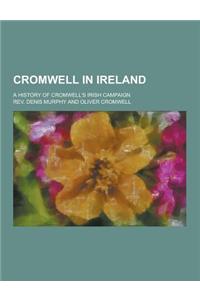 Cromwell in Ireland; A History of Cromwell's Irish Campaign