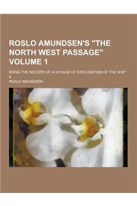 Roslo Amundsen's the North West Passage; Being the Record of a Voyage of Exploration of the Ship # Volume 1