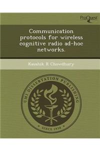 Communication Protocols for Wireless Cognitive Radio Ad-Hoc Networks