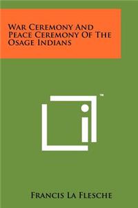 War Ceremony And Peace Ceremony Of The Osage Indians