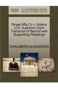 Singer Mfg Co V. Adams U.S. Supreme Court Transcript of Record with Supporting Pleadings
