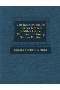750 Inscriptions de Pierres Gravees Inedites Ou Peu Connues