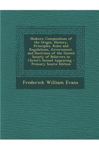Shakers: Compendium of the Origin, History, Principles, Rules and Regulations, Government, and Doctrines of the United Society