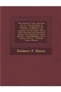 The Outlines of the Veterinary Art; Or, the Principles of Medicine