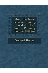 Joe, the Book Farmer, Making Good on the Land