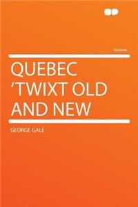Quebec 'twixt Old and New
