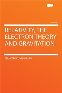 Relativity, the Electron Theory and Gravitation