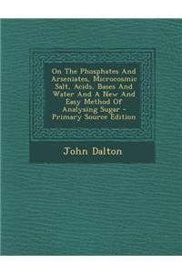 On the Phosphates and Arseniates, Microcosmic Salt, Acids, Bases and Water and a New and Easy Method of Analysing Sugar