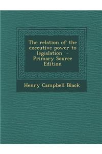 The Relation of the Executive Power to Legislation
