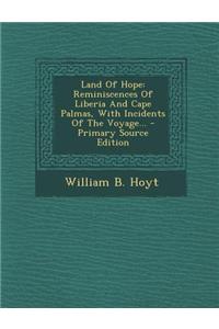Land of Hope: Reminiscences of Liberia and Cape Palmas, with Incidents of the Voyage...