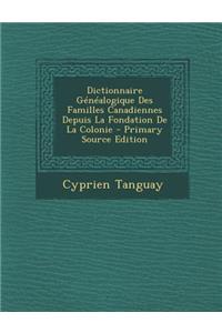 Dictionnaire Genealogique Des Familles Canadiennes Depuis La Fondation de La Colonie