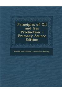 Principles of Oil and Gas Production - Primary Source Edition