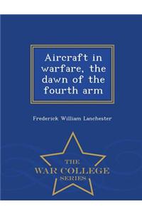 Aircraft in Warfare, the Dawn of the Fourth Arm - War College Series
