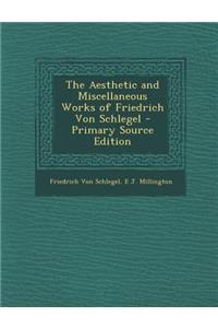 The Aesthetic and Miscellaneous Works of Friedrich Von Schlegel - Primary Source Edition