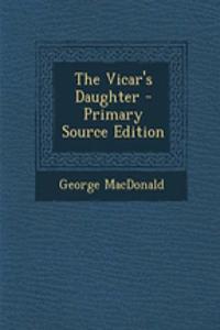 The Vicar's Daughter - Primary Source Edition