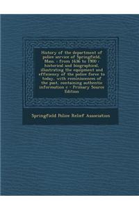 History of the Department of Police Service of Springfield, Mass.: From 1636 to 1900: Historical and Biographical, Illustrating the Equipment and Effi