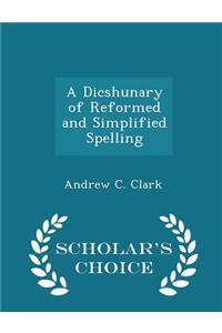 Dicshunary of Reformed and Simplified Spelling - Scholar's Choice Edition