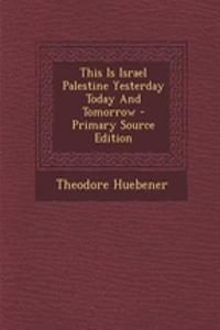 This Is Israel Palestine Yesterday Today and Tomorrow - Primary Source Edition