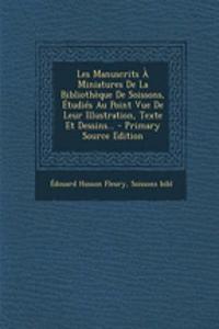 Les Manuscrits À Miniatures De La Bibliothèque De Soissons, Étudiés Au Point Vue De Leur Illustration, Texte Et Dessins... - Primary Source Edition