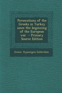 Persecutions of the Greeks in Turkey Since the Beginning of the European War
