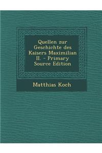 Quellen Zur Geschichte Des Kaisers Maximilian II. - Primary Source Edition