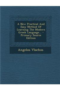 A New Practical and Easy Method of Learning the Modern Greek Language...