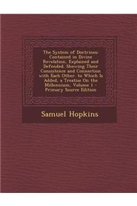 The System of Doctrines: Contained in Divine Revelation, Explained and Defended. Showing Their Consistence and Connection with Each Other. to W