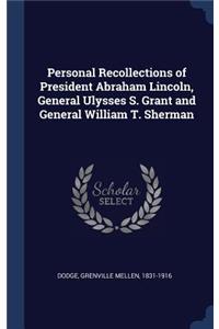 Personal Recollections of President Abraham Lincoln, General Ulysses S. Grant and General William T. Sherman