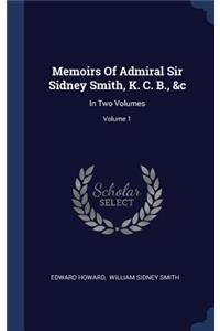 Memoirs Of Admiral Sir Sidney Smith, K. C. B., &c
