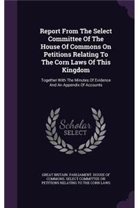Report from the Select Committee of the House of Commons on Petitions Relating to the Corn Laws of This Kingdom