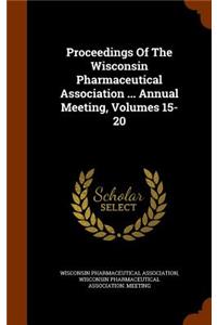 Proceedings of the Wisconsin Pharmaceutical Association ... Annual Meeting, Volumes 15-20