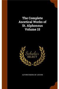 The Complete Ascetical Works of St. Alphonsus Volume 15