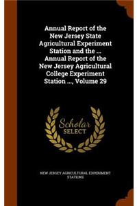 Annual Report of the New Jersey State Agricultural Experiment Station and the ... Annual Report of the New Jersey Agricultural College Experiment Station ..., Volume 29