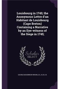 Louisbourg in 1745; the Anonymous Lettre d'un Habitant de Louisbourg (Cape Breton) Containing a Narrative by an Eye-witness of the Siege in 1745;