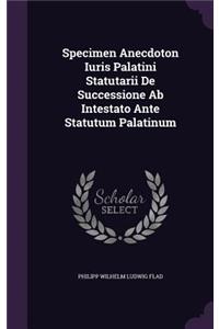 Specimen Anecdoton Iuris Palatini Statutarii de Successione AB Intestato Ante Statutum Palatinum