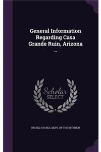 General Information Regarding Casa Grande Ruin, Arizona ..