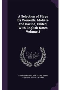 Selection of Plays by Corneille, Molière and Racine, Edited, With English Notes Volume 3